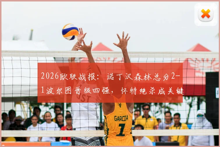 2026欧联战报:诺丁汉森林总分2-1波尔图晋级四强,怀特绝杀成关键,下一轮对手分析