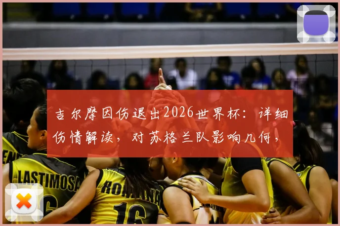 吉尔摩因伤退出2026世界杯：详细伤情解读，对苏格兰队影响几何，谁来顶替他的位置？